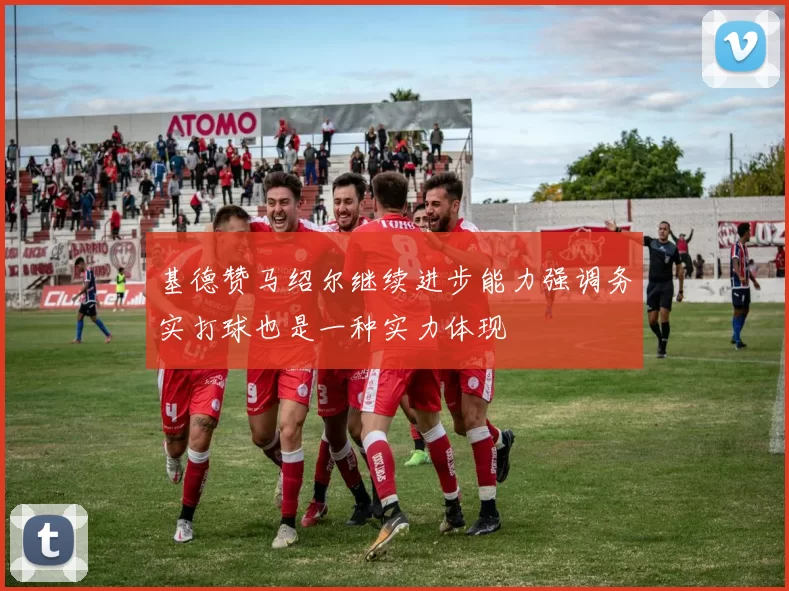 基德赞马绍尔继续进步能力强调务实打球也是一种实力体现